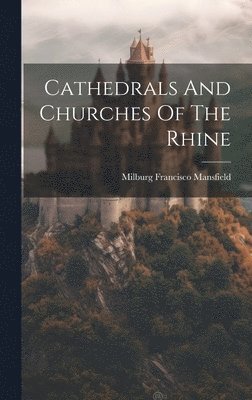 Milburg Francisco] [Mansfield - Cathedrals And Churches Of The Rhine, Inbunden
