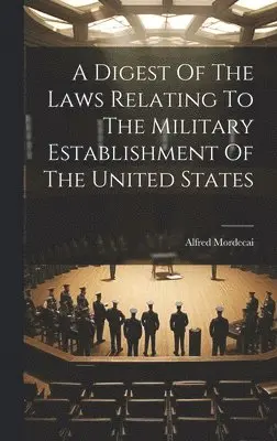 Alfred Mordecai - Digest Of The Laws Relating To The Military Establishment Of The United States, Inbunden. Tillgänglighet: Lägg i varukorg