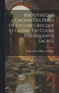 Bibliothque Choisie Des Pres De L'eglise Grecque Et Latine, Ou Cours D'loquence Sacre