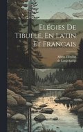 Elgies De Tibulle, En Latin Et Francais