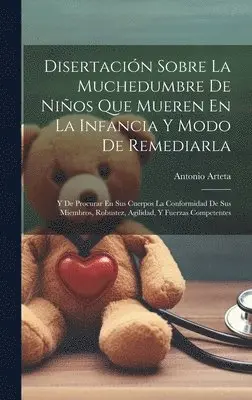 Antonio Arteta - Disertación Sobre La Muchedumbre De Niños Que Mueren En La Infancia Y Modo De Remediarla, Inbunden. Tillgänglighet: Lägg i varukorg