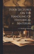 Four Lectures On The Handling Of Historical Material