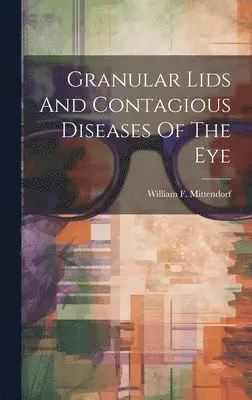 William F Mittendorf - Granular Lids And Contagious Diseases Of The Eye, Inbunden. Tillgänglighet: Lägg i varukorg