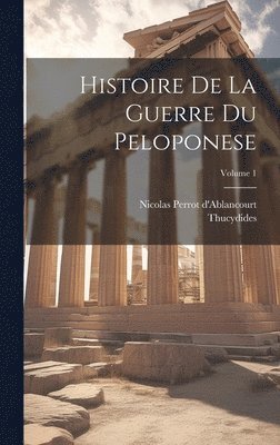 Thucydides, Nicolas Perrot D'Ablancourt - Histoire De La Guerre Du Peloponese; Volume 1, Inbunden