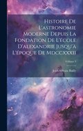 Histoire De L'astronomie Moderne Depuis La Fondation De L'cole D'alexandrie Jusqu' L'poque De Mdccxxxii; Volume 3