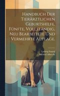 Handbuch der tierrztlichen Geburtshilfe. Fnfte, vollstndig, neu bearbeitete und vermehrte Auflage.