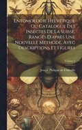 Entomologie Helv�tique Ou Catalogue Des Insectes De La Suisse, Rang�s D'apr�s Une Nouvelle M�thode, Avec Descriptions Et Figures; Volume 2