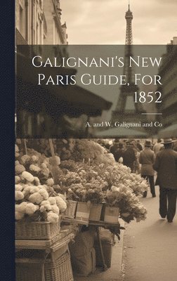 A and W Galignani and Co - Galignani's New Paris Guide, For 1852, Inbunden. Tillgänglighet: Lägg i varukorg