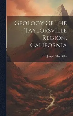 Joseph Silas Diller - Geology Of The Taylorsville Region, California, Inbunden. Tillgänglighet: Lägg i varukorg