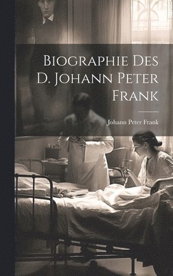 Johann Peter Frank - Biographie des D. Johann Peter Frank, Inbunden