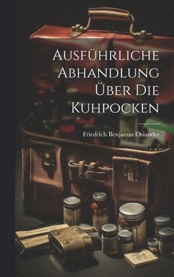 Friedrich Benjamin Osiander - Ausführliche Abhandlung Über Die Kuhpocken, Inbunden. Tillgänglighet: Lägg i varukorg