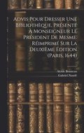 Advis Pour Dresser Une Bibliothque, Prsent  Monseigneur Le Prsident De Mesme. Rimprim Sur La Deuxime dition (paris, 1644)
