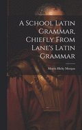 A School Latin Grammar, Chiefly From Lane's Latin Grammar