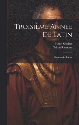 Riemann Othon 1853-1891, Goelzer Henri 1853-1929 - Troisième Année De Latin, Inbunden