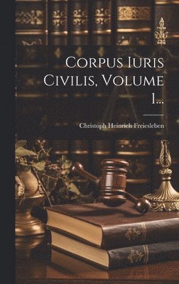 Christoph Heinrich Freiesleben - Corpus Iuris Civilis, Volume 1..., Inbunden