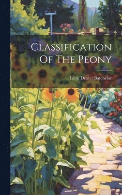 Leon Dexter Batchelor - Classification Of The Peony, Inbunden