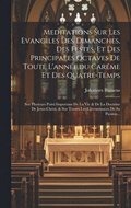 Meditations Sur Les Evangiles Des Dimanches, Des Festes, Et Des Principales Octaves De Toute L'ann�e, du Car�me Et Des Quatre-temps