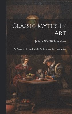 Julia De Wolf Gibbs Addison - Classic Myths In Art, Inbunden. Tillgänglighet: Lägg i varukorg