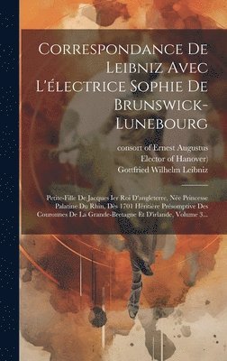 Sophia (Electress, Gottfried Wilhelm Leibniz (Freiherr V, Consort of Ernest Augustus - Correspondance De Leibniz Avec L'électrice Sophie De Brunswick-lunebourg, Inbunden