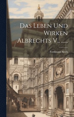 Ferdinand Keck - Leben Und Wirken Albrechts V., ......, Inbunden. Tillgänglighet: Lägg i varukorg