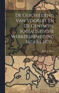 De Geschiedenis Van Vooruit En De Gentsche Socialistische Werkersbeweging Sedert 1870...