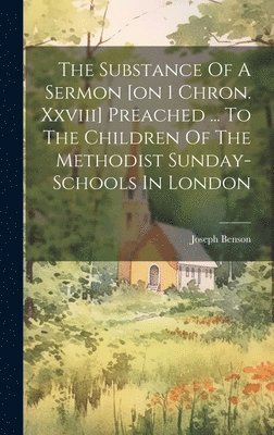 Joseph Benson - Substance Of A Sermon [on 1 Chron. Xxviii] Preached ... To The Children Of The Methodist Sunday-schools In London, Inbunden