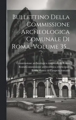 Commissione Archeologica Comunale Di, Rome (Italy) Museo Dell'impero Romano, Rome (Italy) Commissione Archeologica - Bullettino Della Commissione Archeologica Comunale Di Roma, Volume 35..., Inbunden. Tillgänglighet: Lägg i varukorg