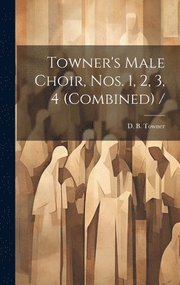 D. B. (Daniel Brink) Towner - Towner's Male Choir, Nos. 1, 2, 3, 4 (combined) /, Inbunden. Tillgänglighet: Lägg i varukorg