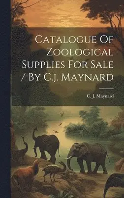 C. J. (Charles Johnson) Maynard - Catalogue Of Zoological Supplies For Sale / By C.j. Maynard, Inbunden. Tillgänglighet: Lägg i varukorg