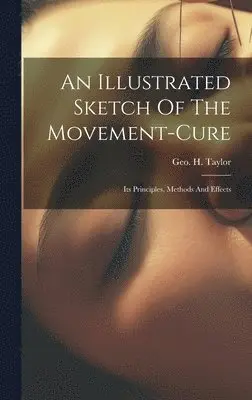Geo H. (George Herbert) Taylor - Illustrated Sketch Of The Movement-cure, Inbunden. Tillgänglighet: Lägg i varukorg