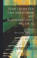 F�nf Lieder F�r Eine Singstimme Mit Klavierbegleitung, Op. 32