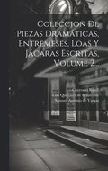 Coleccion De Piezas Dramticas, Entremeses, Loas Y Jcaras Escritas, Volume 2...