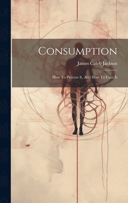 James Caleb Jackson - Consumption, Inbunden