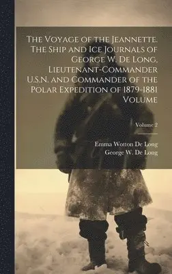 George W. (George Washington) De Long, Emma Wotton De Long - Voyage of the Jeannette. The Ship and ice Journals of George W. De Long, Lieutenant-commander U.S.N. and Commander of the Polar Expedition of 1879-1881 Volume; Volume 2, Inbunden. Tillgänglighet: Lägg i varukorg