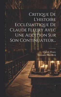 Giovanni Marchetti - Critique De L'histoire Ecclésiastique De Claude Fleury Avec Une Addition Sur Son Continuateur..., Inbunden. Tillgänglighet: Lägg i varukorg