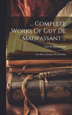 Guy De Maupassant - ... Complete Works Of Guy De Maupassant ..., Inbunden