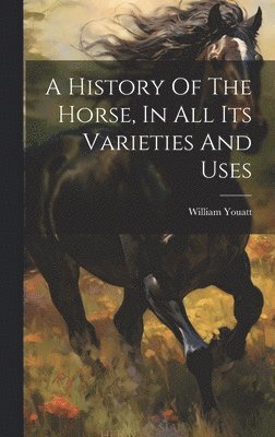 Youatt William - History Of The Horse, In All Its Varieties And Uses, Inbunden. Tillgänglighet: Lägg i varukorg