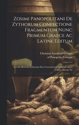 Zosimos Of Panopolis, Christian Gottfried Gruner - Zosimi Panopolitani De Zythorum Confectione Fragmentum Nunc Primum Graece Ac Latine Editum, Inbunden. Tillgänglighet: Lägg i varukorg