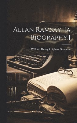 William Henry Oliphant Smeaton - Allan Ramsay. [a Biography.], Inbunden. Tillgänglighet: Lägg i varukorg