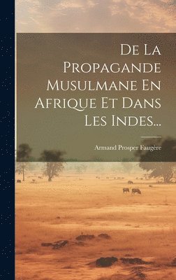 Armand Prosper Faugère - De La Propagande Musulmane En Afrique Et Dans Les Indes..., Inbunden
