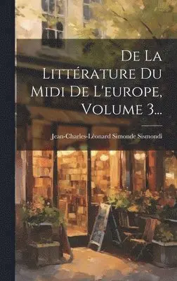 Jean-Charles-Léonard Simonde Sismondi - De La Littérature Du Midi De L'europe, Volume 3..., Inbunden. Tillgänglighet: Lägg i varukorg