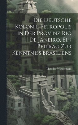 Theodor Wiedemann - deutsche Kolonie Petropolis in der Provinz Rio De Janeiro, ein Beitrag zur Kenntniss Brasiliens, Inbunden. Tillgänglighet: Lägg i varukorg
