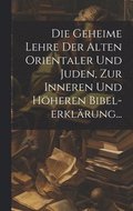 Geheime Lehre Der Alten Orientaler Und Juden, Zur Inneren Und Höheren Bibel-erklärung...