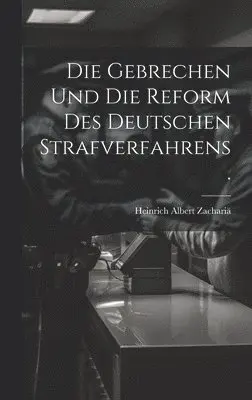 Heinrich Albert Zachariä - Gebrechen und die Reform des deutschen Strafverfahrens., Inbunden. Tillgänglighet: Lägg i varukorg
