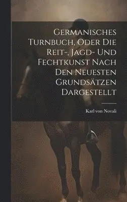 Karl Von Novali - Germanisches Turnbuch, oder die Reit-, Jagd- und Fechtkunst nach den neuesten Grundsätzen dargestellt, Inbunden. Tillgänglighet: Lägg i varukorg
