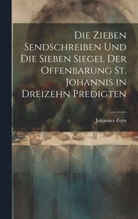 zieben Sendschreiben und die sieben Siegel der Offenbarung St. Johannis in dreizehn Predigten