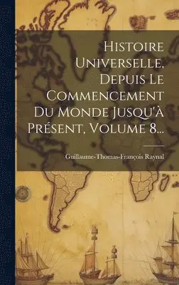 Guillaume-Thomas-François Raynal - Histoire Universelle, Depuis Le Commencement Du Monde Jusqu'à Présent, Volume 8..., Inbunden. Tillgänglighet: Lägg i varukorg