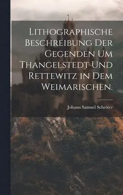 Johann Samuel Schröter - Lithographische Beschreibung der Gegenden um Thangelstedt und Rettewitz in dem Weimarischen., Inbunden. Tillgänglighet: Lägg i varukorg