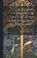 M. Terenti Varronis De Lingua Latina Librorum Quae Supersunt...