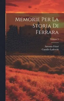 Antonio Frizzi, Camillo Laderchi - Memorie Per La Storia Di Ferrara; Volume 3, Inbunden. Tillgänglighet: Lägg i varukorg